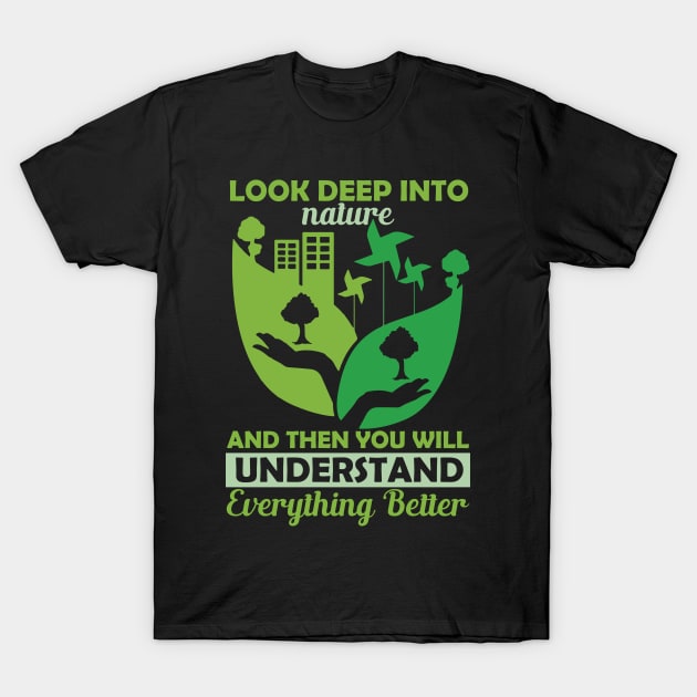 Look Deep Into Nature - Climate Change Environmental Protection Quote T-Shirt by MrPink017